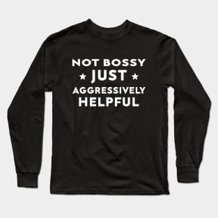 Not Bossy Just Aggressively Helpful Long Sleeve T-Shirt